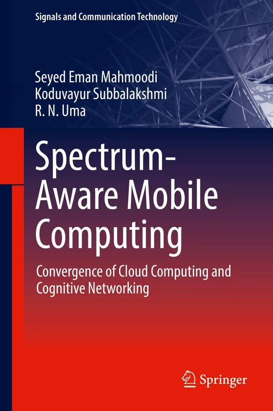 Spectrum-Aware Mobile Computing: Convergence of Cloud Computing and Cognitive Networking (Signals and Communication Technology)