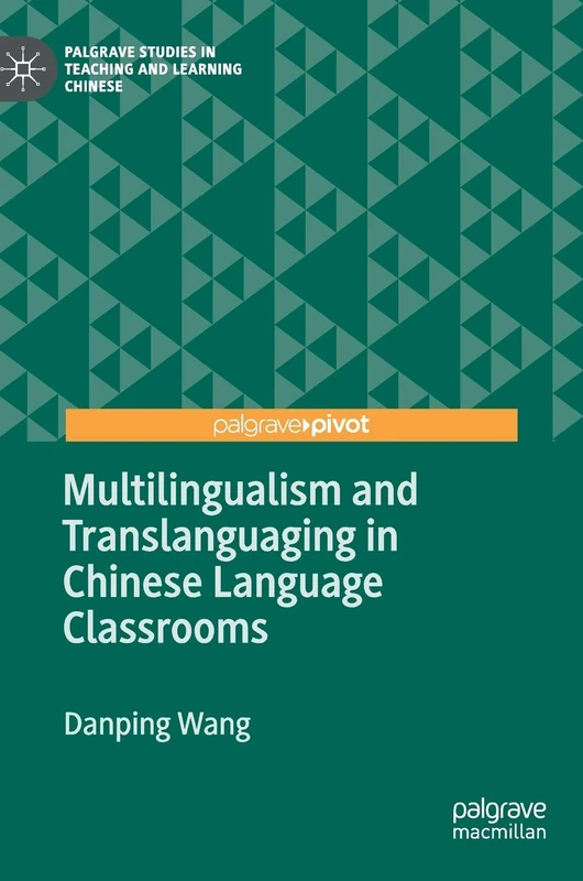 Multilingualism and Translanguaging in Chinese Language Classrooms (Palgrave Studies in Teaching and Learning Chinese)
