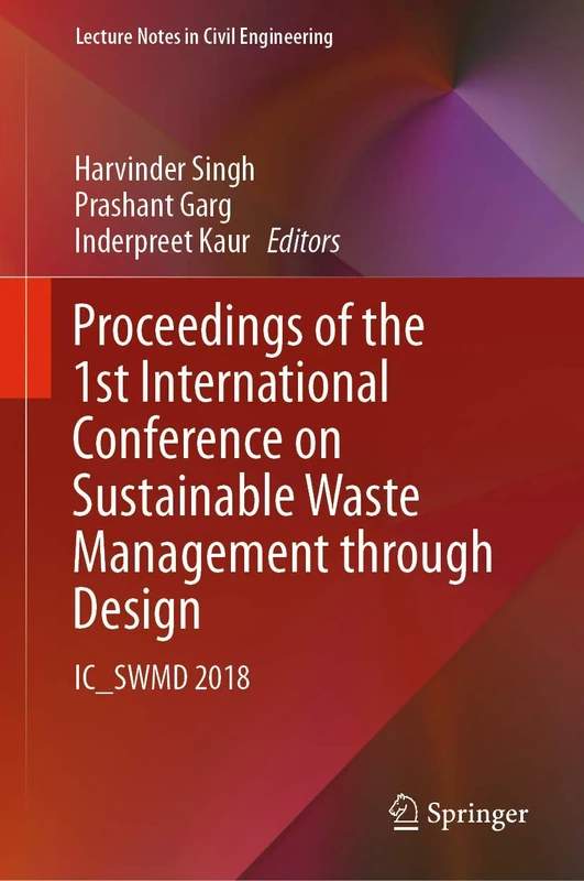 Proceedings of the 1st International Conference on Sustainable Waste Management through Design: IC_SWMD 2018: 21 (Lecture Notes in Civil Engineering, 21)
