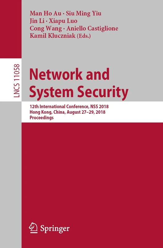 Network and System Security: 12th International Conference, NSS 2018, Hong Kong, China, August 27-29, 2018, Proceedings: 11058 (Lecture Notes in Computer Science, 11058)