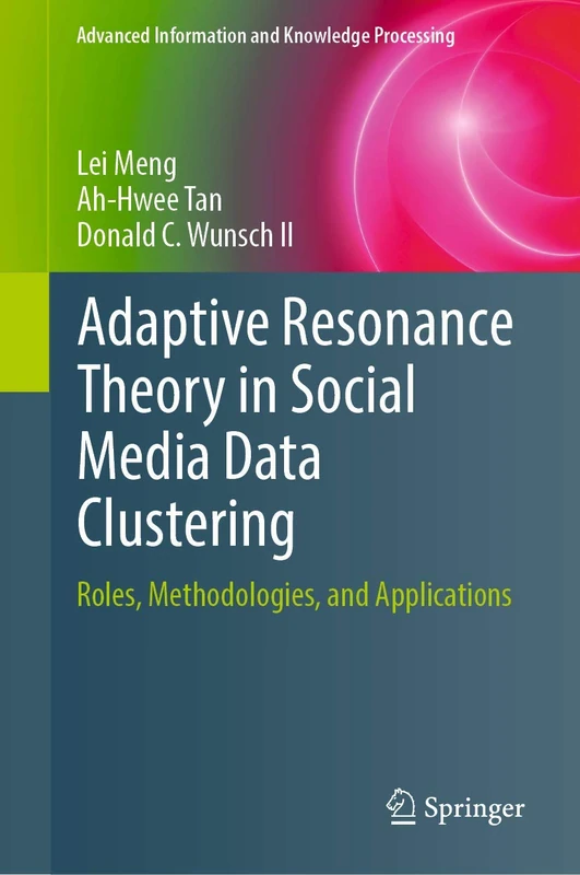 Adaptive Resonance Theory in Social Media Data Clustering: Roles, Methodologies, and Applications (Advanced Information and Knowledge Processing)