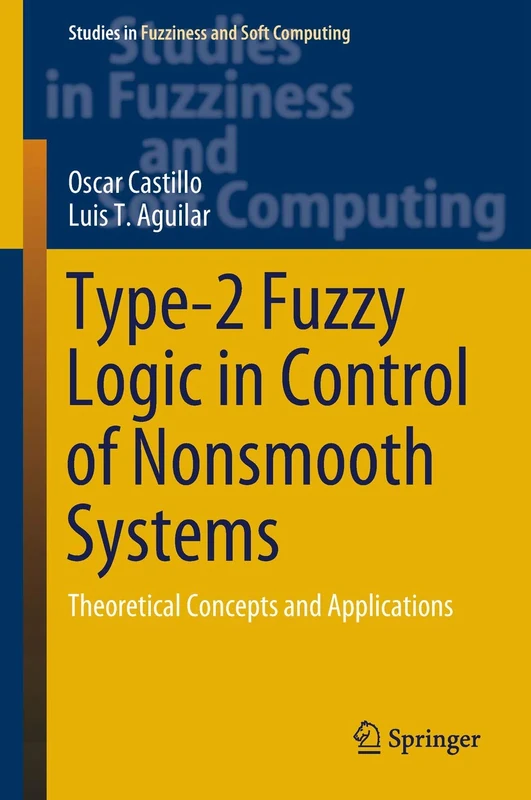 Type-2 Fuzzy Logic in Control of Nonsmooth Systems: Theoretical Concepts and Applications: 373 (Studies in Fuzziness and Soft Computing, 373)