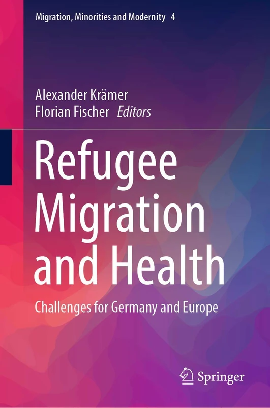Refugee Migration and Health: Challenges for Germany and Europe: 4 (Migration, Minorities and Modernity, 4)