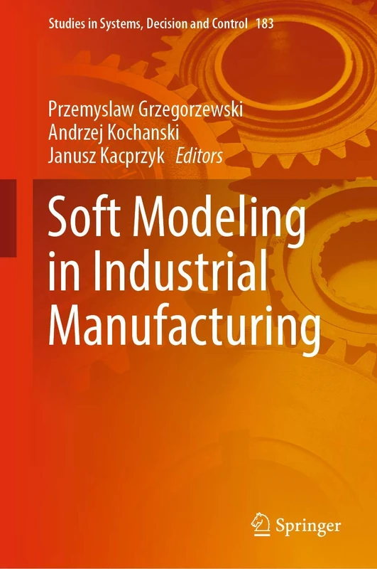 Soft Modeling in Industrial Manufacturing: 183 (Studies in Systems, Decision and Control, 183)