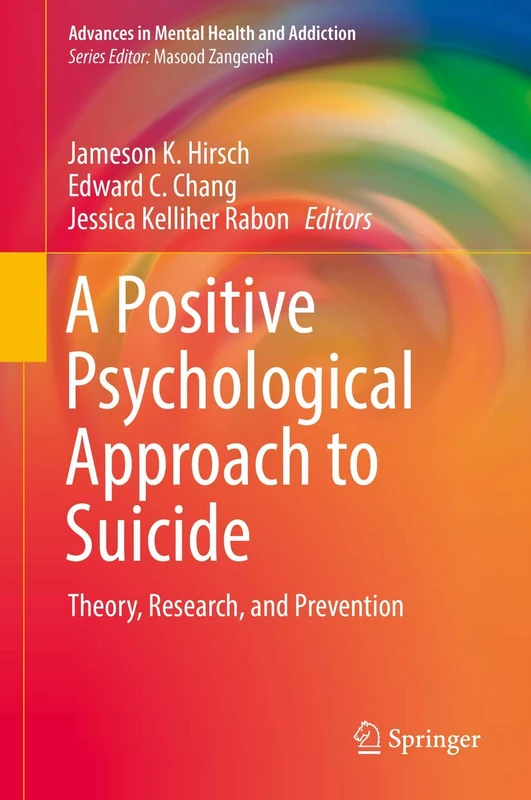 A Positive Psychological Approach to Suicide: Theory, Research, and Prevention (Advances in Mental Health and Addiction)
