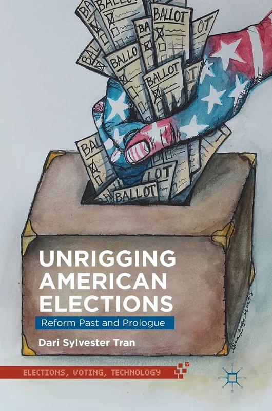 Unrigging American Elections: Reform Past and Prologue (Elections, Voting, Technology)