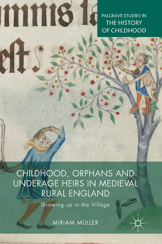 Childhood, Orphans and Underage Heirs in Medieval Rural England: Growing up in the Village (Palgrave Studies in the History of Childhood)
