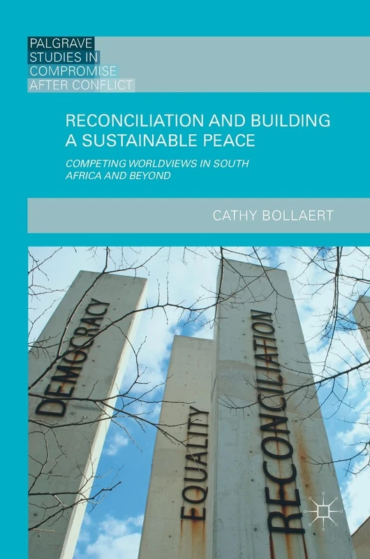Reconciliation and Building a Sustainable Peace: Competing Worldviews in South Africa and Beyond (Palgrave Studies in Compromise after Conflict)