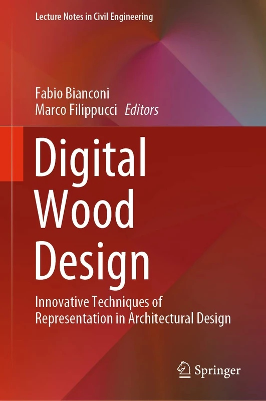 Digital Wood Design: Innovative Techniques of Representation in Architectural Design: 24 (Lecture Notes in Civil Engineering, 24)