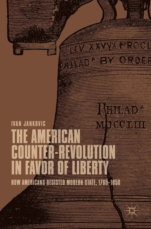 The American Counter-Revolution in Favor of Liberty: How Americans Resisted Modern State, 1765–1850