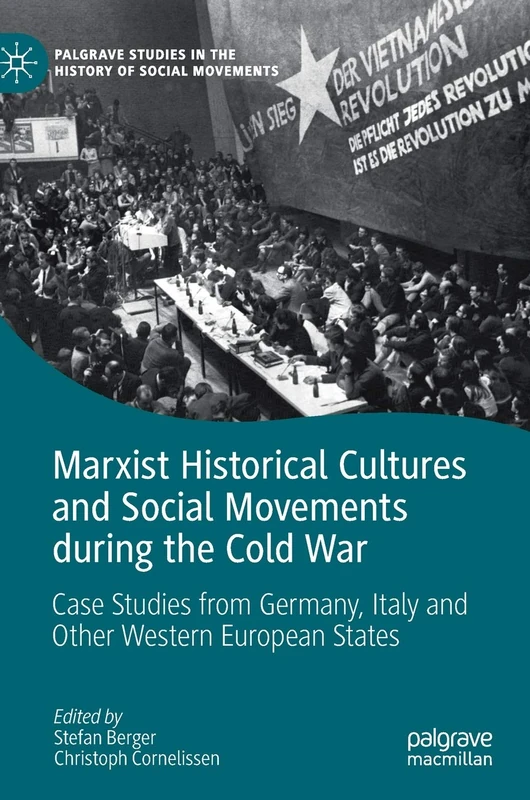 Marxist Historical Cultures and Social Movements during the Cold War: Case Studies from Germany, Italy and Other Western European States (Palgrave Studies in the History of Social Movements)