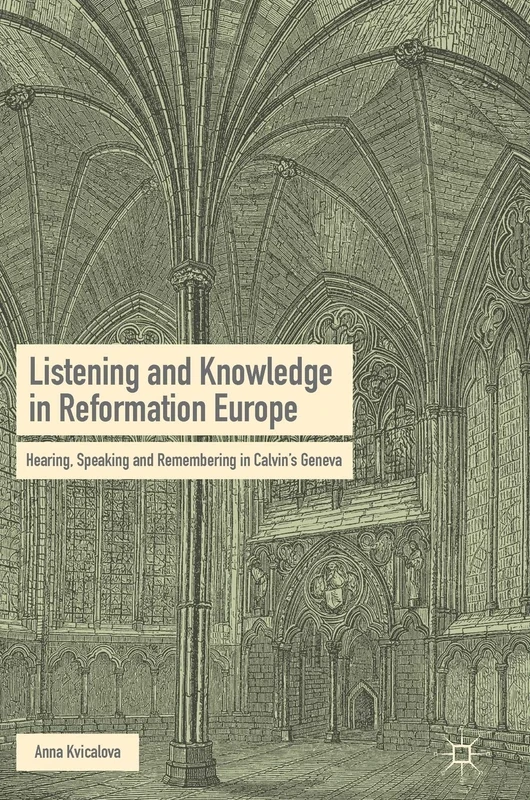 Listening and Knowledge in Reformation Europe: Hearing, Speaking and Remembering in Calvin’s Geneva - Image 1