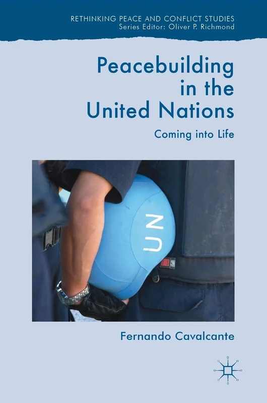 Peacebuilding in the United Nations: Coming into Life (Rethinking Peace and Conflict Studies)