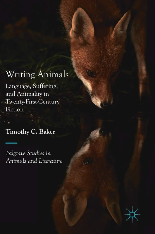 Writing Animals: Language, Suffering, and Animality in Twenty-First-Century Fiction (Palgrave Studies in Animals and Literature)