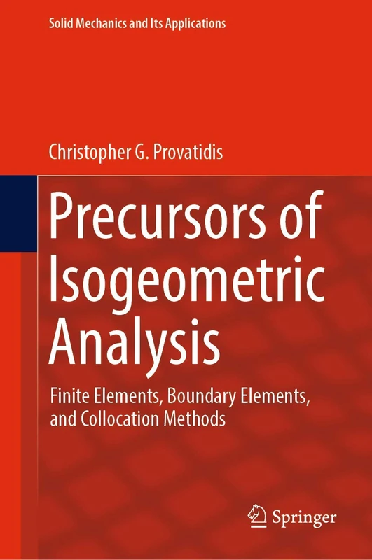 Precursors of Isogeometric Analysis: Finite Elements, Boundary Elements, and Collocation Methods: 256 (Solid Mechanics and Its Applications, 256)
