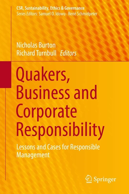 Quakers, Business and Corporate Responsibility: Lessons and Cases for Responsible Management (CSR, Sustainability, Ethics & Governance)