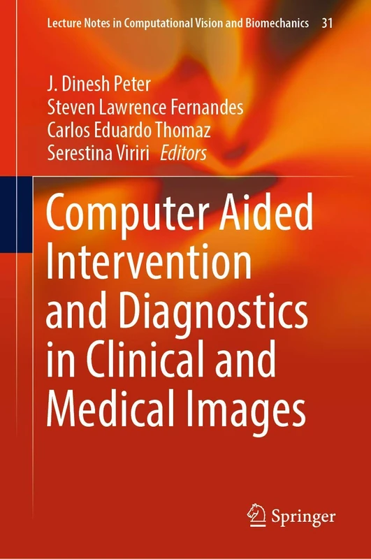 Computer Aided Intervention and Diagnostics in Clinical and Medical Images: 31 (Lecture Notes in Computational Vision and Biomechanics, 31)