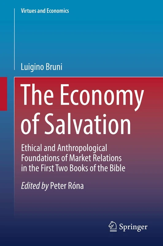 The Economy of Salvation: Ethical and Anthropological Foundations of Market Relations in the First Two Books of the Bible: 4 (Virtues and Economics, 4)