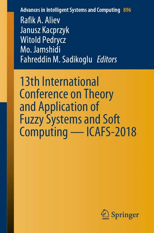 13th International Conference on Theory and Application of Fuzzy Systems and Soft Computing ― ICAFS-2018: 896 (Advances in Intelligent Systems and Computing, 896)