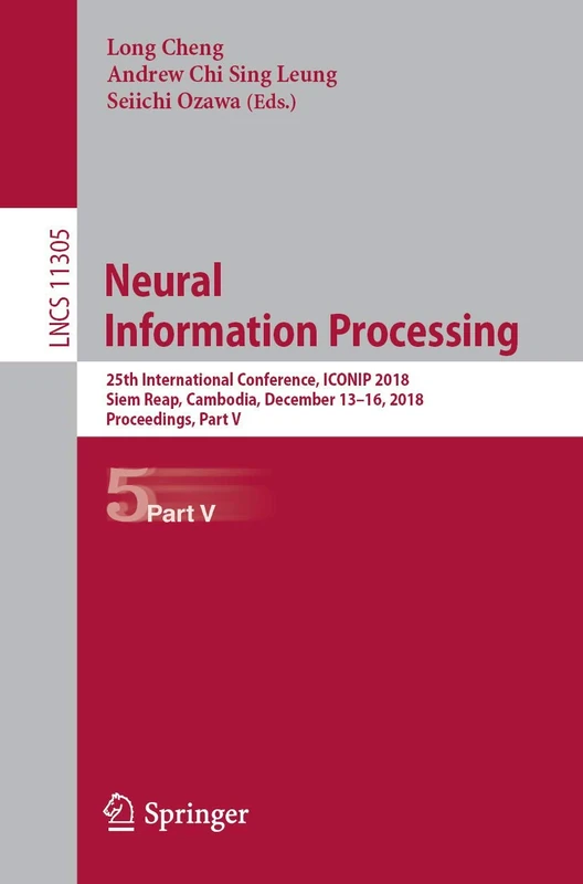 Neural Information Processing: 25th International Conference, ICONIP 2018, Siem Reap, Cambodia, December 13–16, 2018, Proceedings, Part V: 11305 (Lecture Notes in Computer Science, 11305)