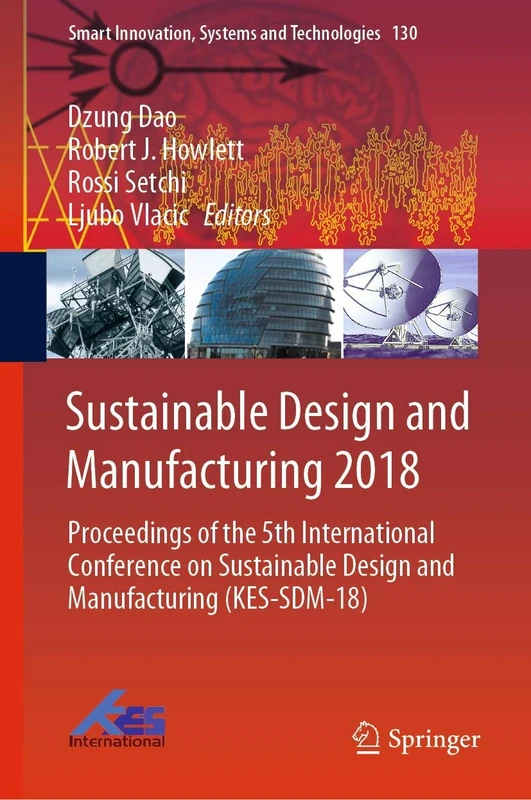 Sustainable Design and Manufacturing 2018: Proceedings of the 5th International Conference on Sustainable Design and Manufacturing (KES-SDM-18): 130 (Smart Innovation, Systems and Technologies, 130)