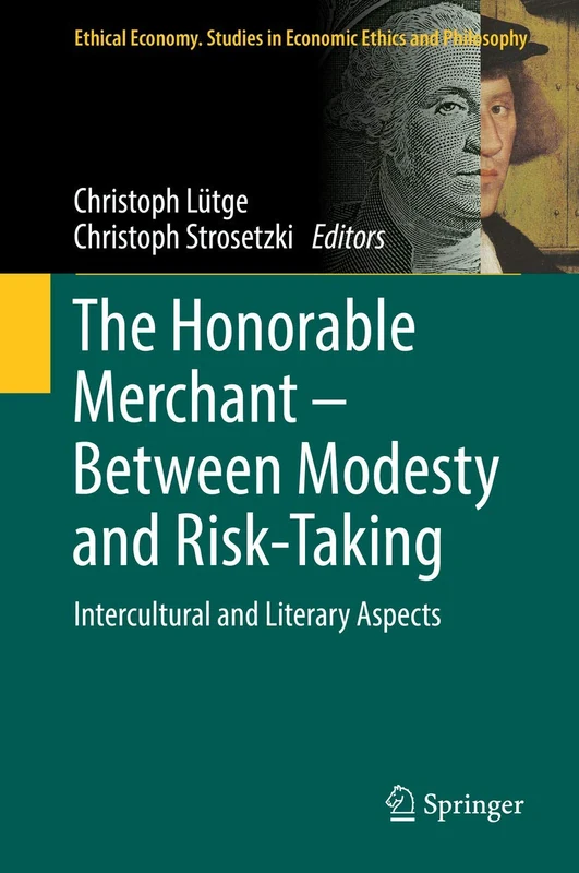 The Honorable Merchant – Between Modesty and Risk-Taking: Intercultural and Literary Aspects: 56 (Ethical Economy, 56)