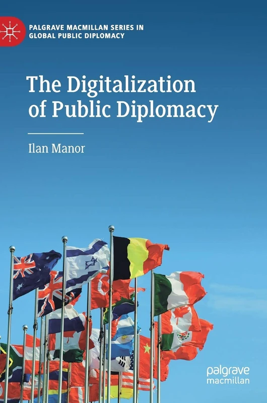 The Digitalization of Public Diplomacy (Palgrave Macmillan Series in Global Public Diplomacy)