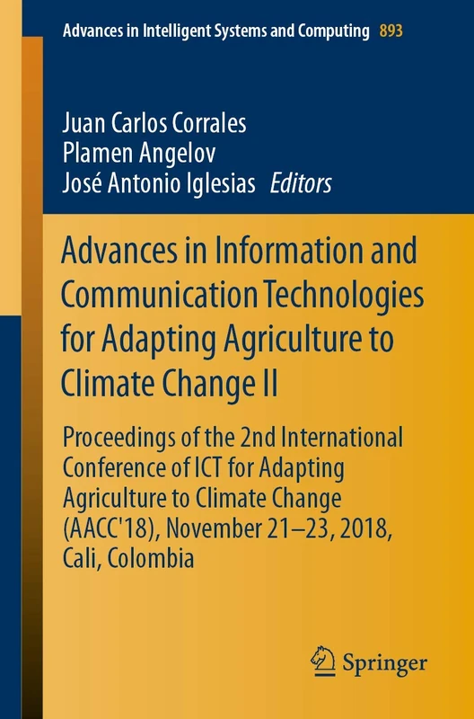 Advances in Information and Communication Technologies for Adapting Agriculture to Climate Change II: Proceedings of the 2nd International Conference ... in Intelligent Systems and Computing, 893)