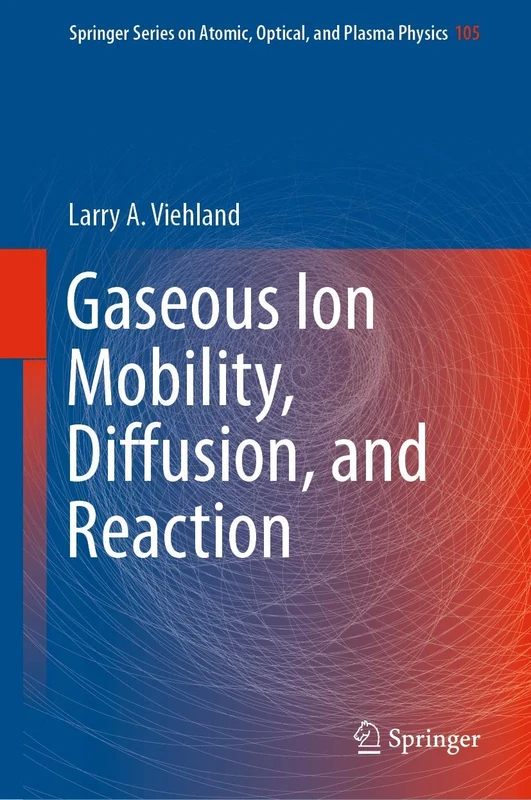 Gaseous Ion Mobility, Diffusion, and Reaction: 105 (Springer Series on Atomic, Optical, and Plasma Physics, 105)