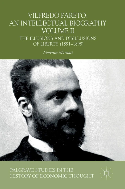 Vilfredo Pareto: An Intellectual Biography Volume II: The Illusions and Disillusions of Liberty (1891–1898): 2 (Palgrave Studies in the History of Economic Thought)