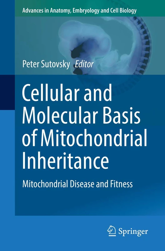 Cellular and Molecular Basis of Mitochondrial Inheritance: Mitochondrial Disease and Fitness: 231 (Advances in Anatomy, Embryology and Cell Biology, 231)