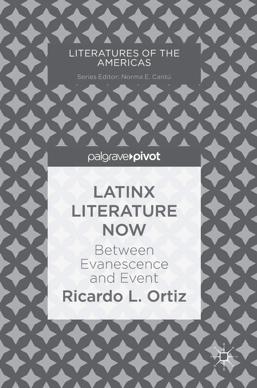 Latinx Literature Now: Between Evanescence and Event (Literatures of the Americas)