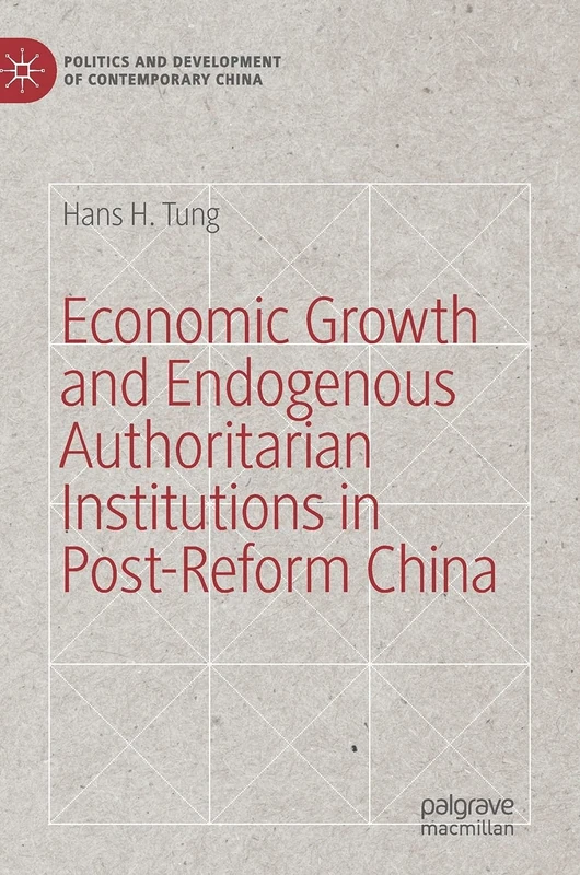 Economic Growth and Endogenous Authoritarian Institutions in Post-Reform China (Politics and Development of Contemporary China)
