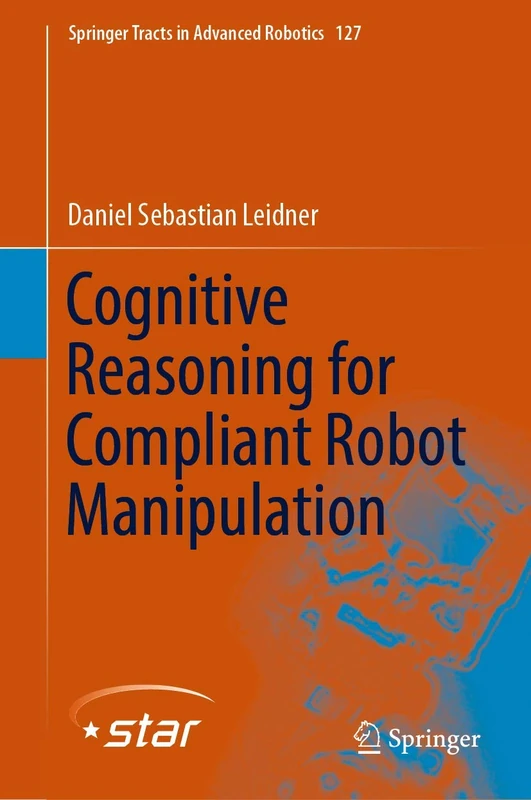 Cognitive Reasoning for Compliant Robot Manipulation: 127 (Springer Tracts in Advanced Robotics, 127)