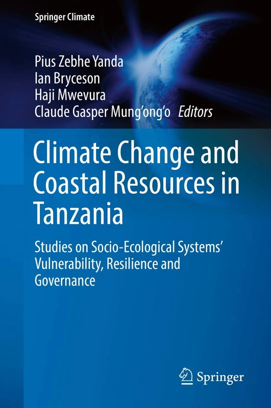 Climate Change and Coastal Resources in Tanzania: Studies on Socio-Ecological Systems’ Vulnerability, Resilience and Governance (Springer Climate)