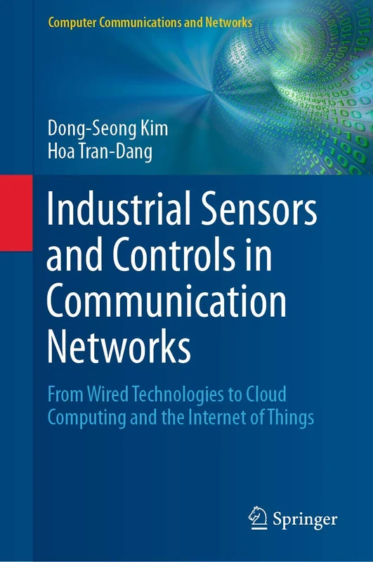 Industrial Sensors and Controls in Communication Networks: From Wired Technologies to Cloud Computing and the Internet of Things (Computer Communications and Networks)