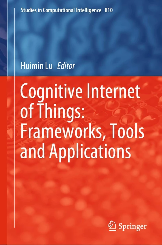 Cognitive Internet of Things: Frameworks, Tools and Applications: 810 (Studies in Computational Intelligence, 810)