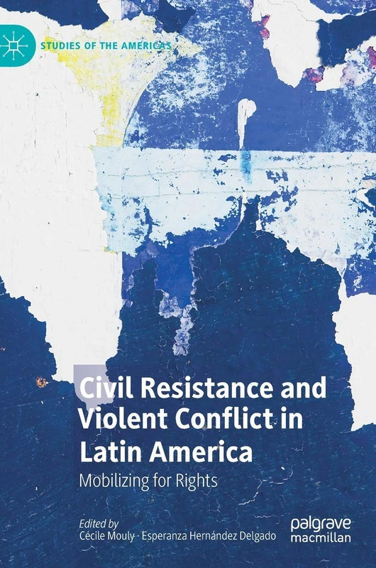Civil Resistance and Violent Conflict in Latin America: Mobilizing for Rights (Studies of the Americas)