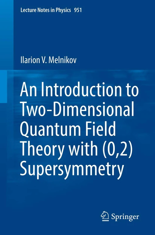 An Introduction to Two-Dimensional Quantum Field Theory with (0,2) Supersymmetry: 951 (Lecture Notes in Physics, 951)