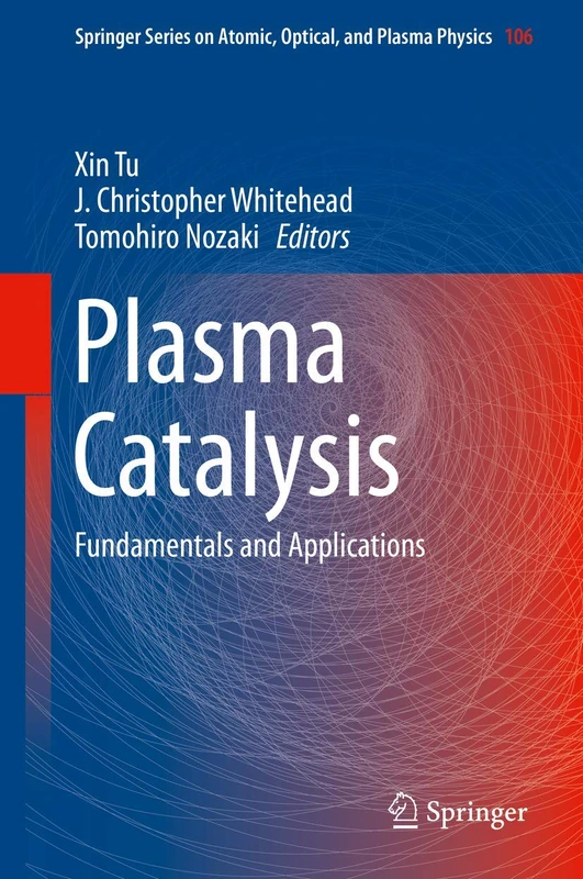 Plasma Catalysis: Fundamentals and Applications: 106 (Springer Series on Atomic, Optical, and Plasma Physics, 106)