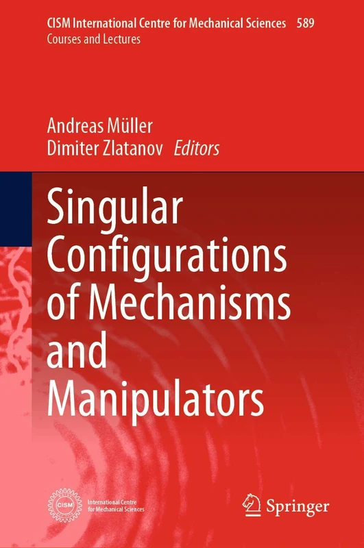 Singular Configurations of Mechanisms and Manipulators: 589 (CISM International Centre for Mechanical Sciences, 589)