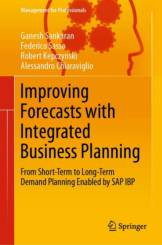 Improving Forecasts with Integrated Business Planning: From Short-Term to Long-Term Demand Planning Enabled by SAP IBP (Management for Professionals)