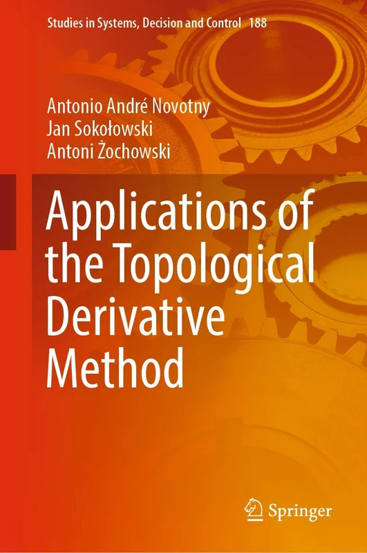 Applications of the Topological Derivative Method: 188 (Studies in Systems, Decision and Control, 188)