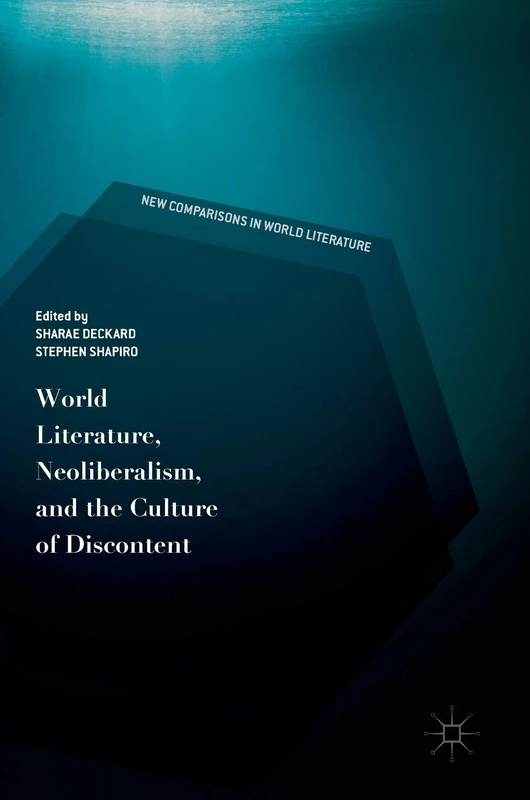 World Literature, Neoliberalism, and the Culture of Discontent (New Comparisons in World Literature)