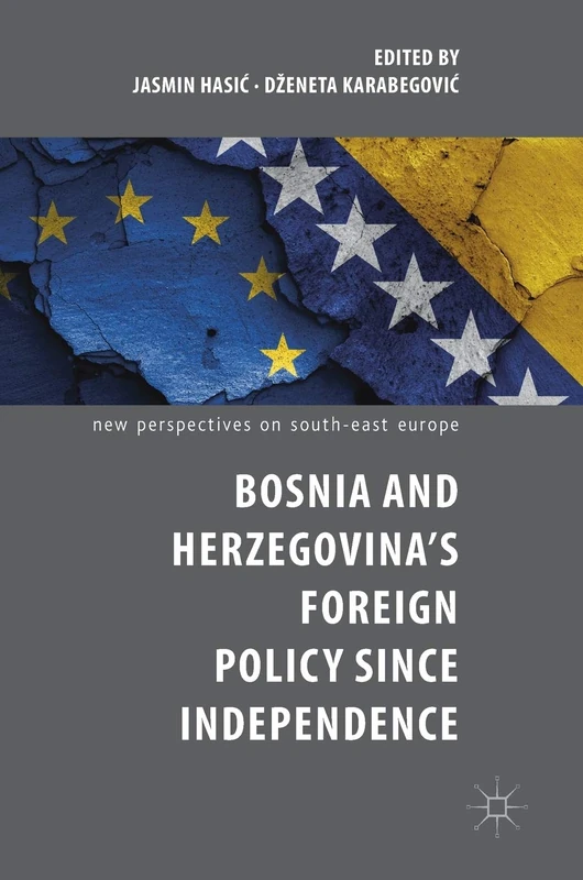Bosnia and Herzegovina’s Foreign Policy Since Independence (New Perspectives on South-East Europe)