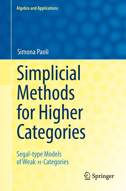 Simplicial Methods for Higher Categories: Segal-type Models of Weak n-Categories: 26 (Algebra and Applications, 26)