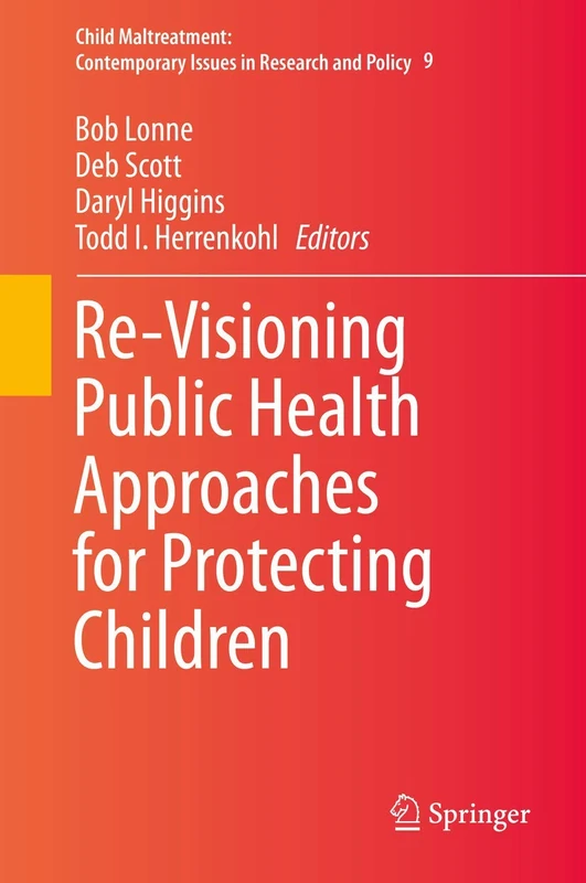 Re-Visioning Public Health Approaches for Protecting Children: 9 (Child Maltreatment, 9)