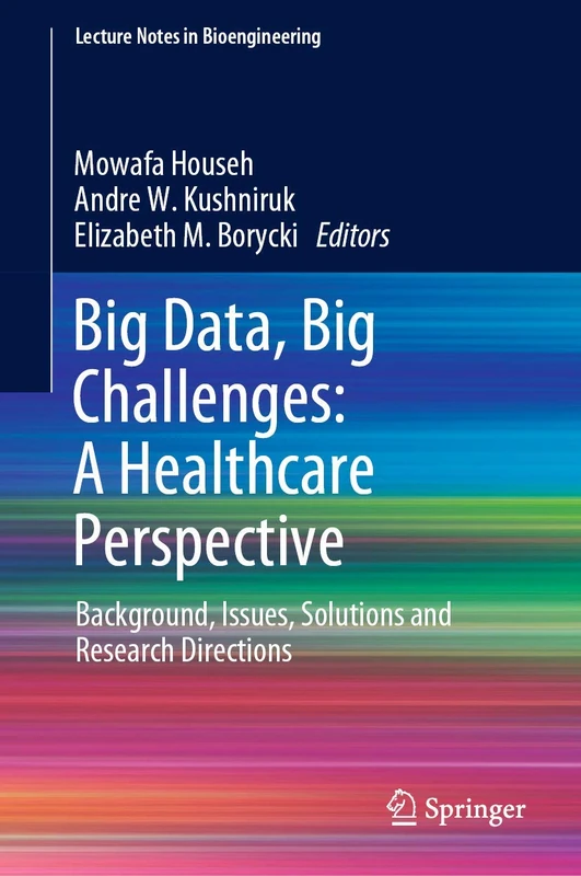 Big Data, Big Challenges: A Healthcare Perspective: Background, Issues, Solutions and Research Directions (Lecture Notes in Bioengineering)