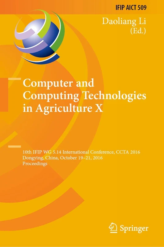 Computer and Computing Technologies in Agriculture X: 10th IFIP WG 5.14 International Conference, CCTA 2016, Dongying, China, October 19–21, 2016, ... and Communication Technology, 509)
