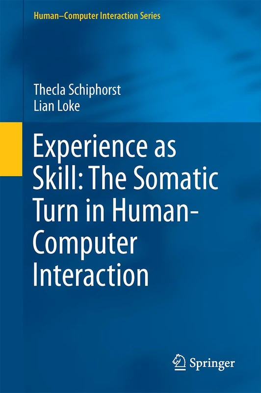 Experience as Skill: The Somatic Turn in Human-Computer Interaction (Human–Computer Interaction Series)
